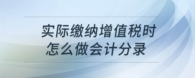 實際繳納增值稅時怎么做會計分錄？