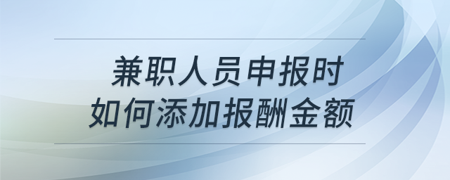 兼職人員申報時如何添加報酬金額？