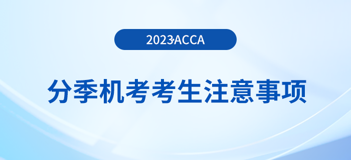 2023年12月acca分季機(jī)考考生注意事項(xiàng)！