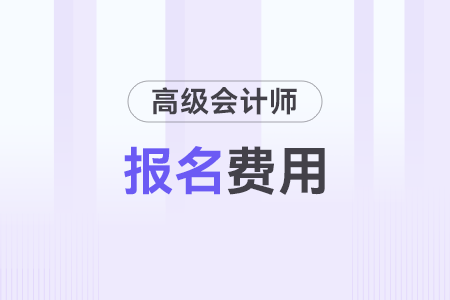 高級會計(jì)師報(bào)名費(fèi)是多少錢？