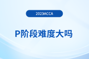 accaP階段難度大嗎？有必要報班學習嗎？