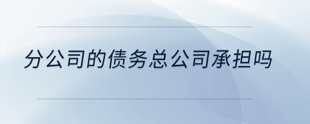 分公司的債務(wù)總公司承擔(dān)嗎？