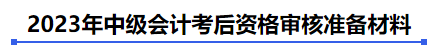 2023年中級(jí)會(huì)計(jì)考后資格審核準(zhǔn)備材料
