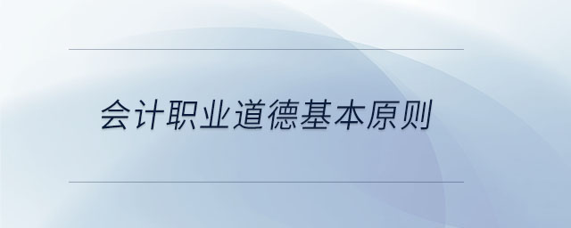 會計職業(yè)道德基本原則
