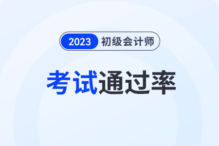 2023年初級會計通過率大概多少？