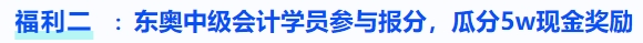 福利二：東奧中級(jí)會(huì)計(jì)學(xué)員參與報(bào)分，瓜分5w現(xiàn)金獎(jiǎng)勵(lì)