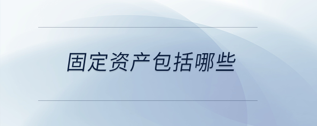 固定資產(chǎn)包括哪些？