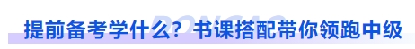 中級(jí)會(huì)計(jì)提前備考學(xué)什么？書(shū)課搭配帶你領(lǐng)跑中級(jí)