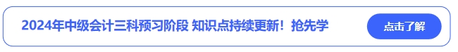 2024年中級(jí)會(huì)計(jì)三科預(yù)習(xí)階段知識(shí)點(diǎn)持續(xù)更新！搶先學(xué)