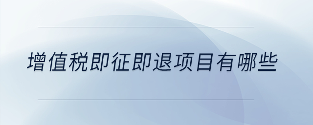 增值稅即征即退項(xiàng)目有哪些？