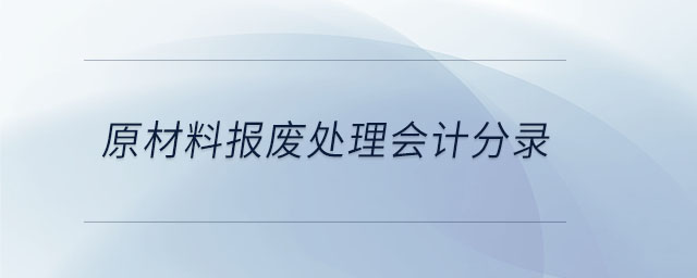原材料報(bào)廢處理會計(jì)分錄