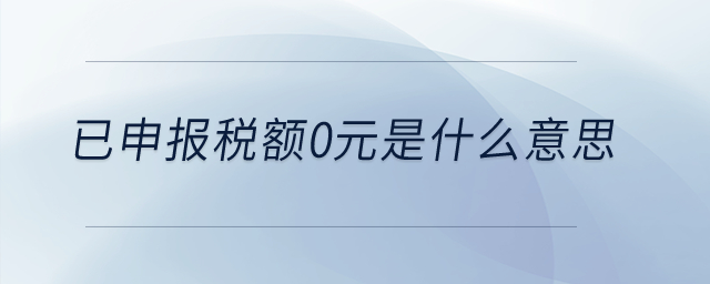 已申報(bào)稅額0元是什么意思？
