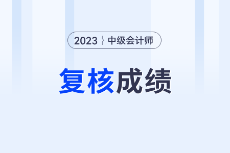2023年中級會計考試成績可以復查嗎？具體方式是？