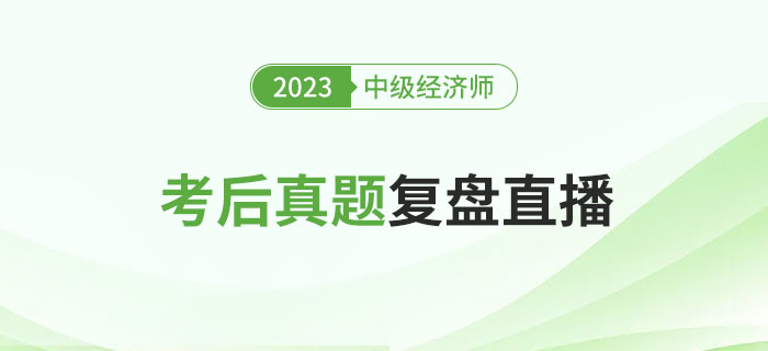 立即預(yù)約：2023年中級經(jīng)濟師考試考后真題復(fù)盤直播！