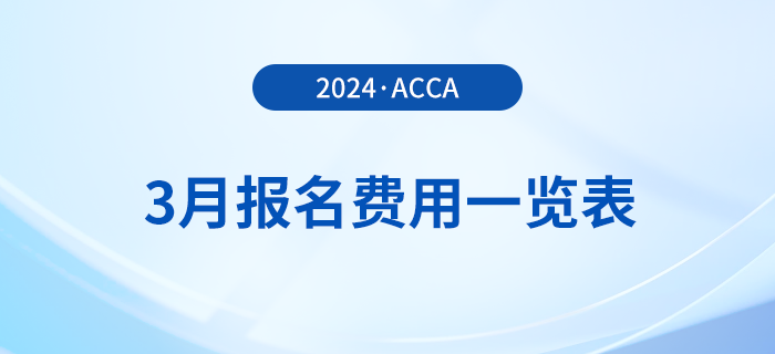 2024年3月acca報(bào)名費(fèi)用一覽表！考生速覽！