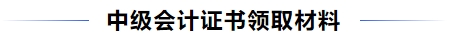 中級(jí)會(huì)計(jì)證書領(lǐng)取材料
