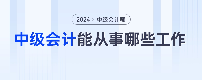 中級會計(jì)考完之后，都能從事哪些工作？