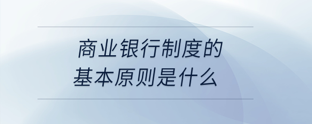 商業(yè)銀行制度的基本原則是什么？