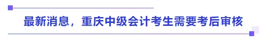 最新消息，重慶中級(jí)會(huì)計(jì)考生需要考后審核