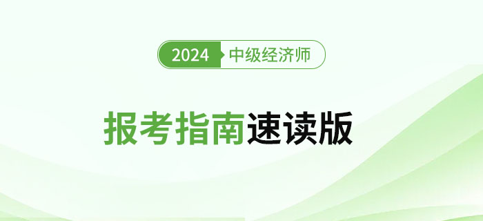 新手必讀！2024年中級經(jīng)濟(jì)師考試報(bào)考指南速讀版！