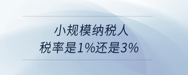 小規(guī)模納稅人稅率是1%還是3%？