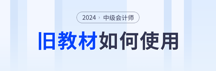 2024年中級(jí)會(huì)計(jì)師預(yù)習(xí)階段備考如何使用舊教材？