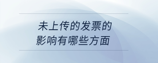 未上傳的發(fā)票的影響有哪些方面？
