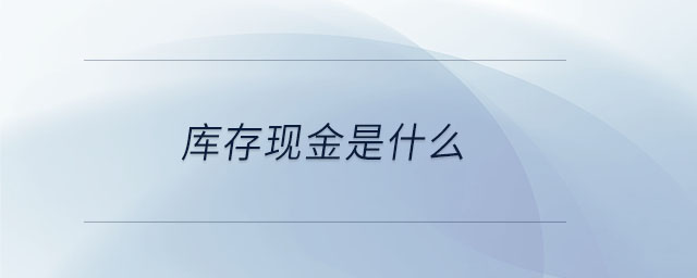 庫(kù)存現(xiàn)金是什么