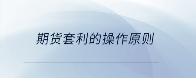 期貨套利的操作原則？