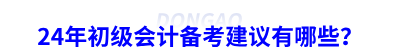 24年初級會計備考建議有哪些？
