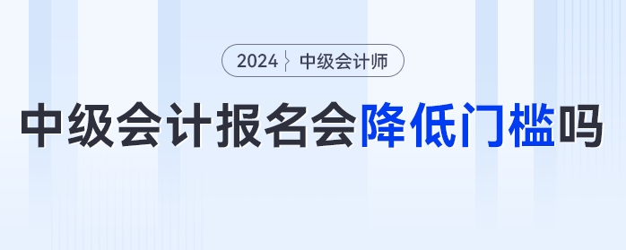 中級(jí)會(huì)計(jì)報(bào)名門檻降低？速看官方發(fā)布的多項(xiàng)降低門檻的考試！