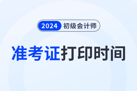 寧夏自治區(qū)銀川2024年初級(jí)會(huì)計(jì)準(zhǔn)考證打印時(shí)間