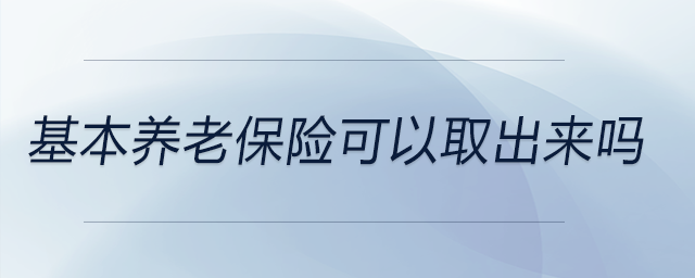 基本養(yǎng)老保險(xiǎn)可以取出來(lái)嗎