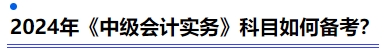 2024年《中級會計實務(wù)》科目如何備考？