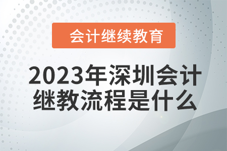 2023年深圳會(huì)計(jì)繼續(xù)教育流程是什么？