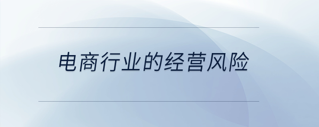 電商行業(yè)的經(jīng)營(yíng)風(fēng)險(xiǎn)？