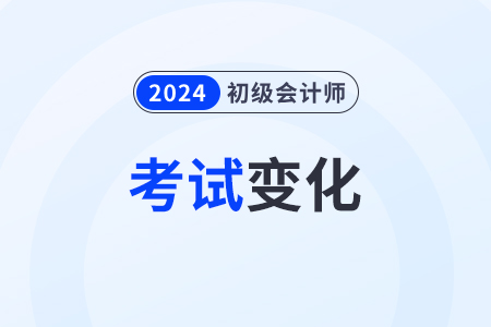 2024年初級(jí)會(huì)計(jì)考試范圍有變化嗎？