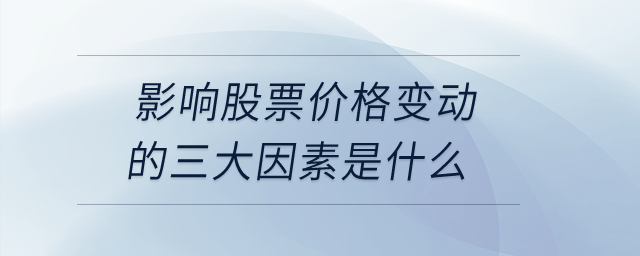 影響股票價格變動的三大因素是什么？