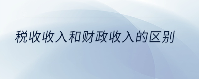 稅收收入和財(cái)政收入的區(qū)別？