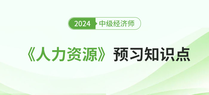 邀你來(lái)學(xué)：2024年中級(jí)經(jīng)濟(jì)師《人力資源》預(yù)習(xí)知識(shí)點(diǎn)！