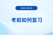 2023年12月acca考前如何復(fù)習(xí)？考前時(shí)間別浪費(fèi)！