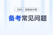 2024年初級會計考試備考常見問題答疑，新手考生少走彎路！