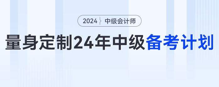一文get如何為自己量身定制2024年中級會計備考計劃！