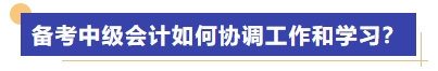 備考中級會計考試如何協(xié)調工作和學習？