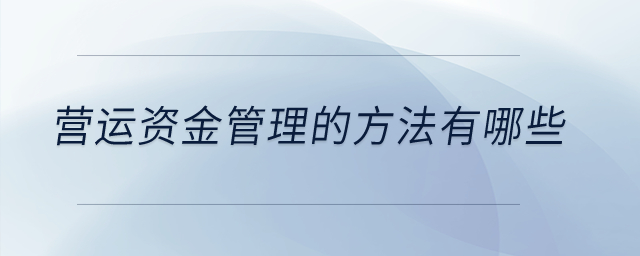 營運(yùn)資金管理的方法有哪些？