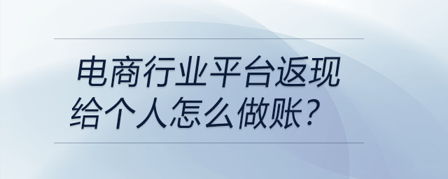 電商行業(yè)平臺返現(xiàn)給個人怎么做賬？