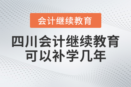 2023年四川會(huì)計(jì)繼續(xù)教育可以補(bǔ)學(xué)幾年？