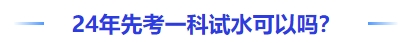 中級(jí)會(huì)計(jì)24年先考一科試水可以嗎？