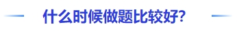 中級(jí)會(huì)計(jì)什么時(shí)候做題比較好？
