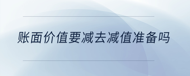 賬面價值要減去減值準(zhǔn)備嗎？